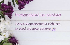 Come ridurre o aumentare le dosi di una ricetta: il calcolo per ½ o 1/3 di dose